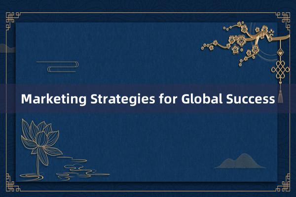 Marketing Strategies for Global Success